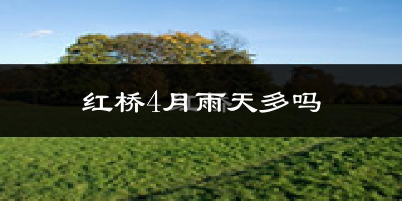 红桥4月雨天多吗?