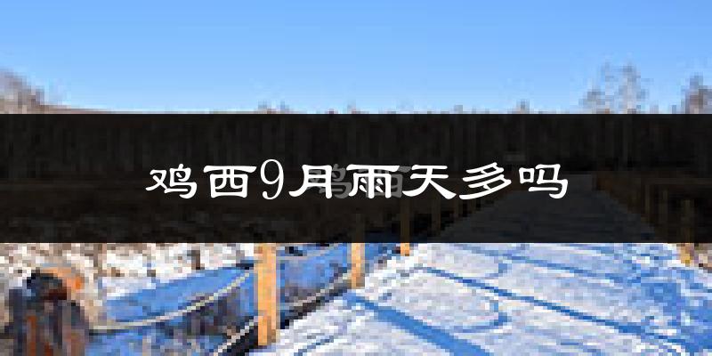 鸡西9月雨天多吗?