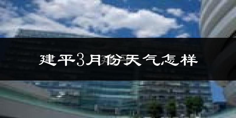 建平县3月份天气如何?冷吗?