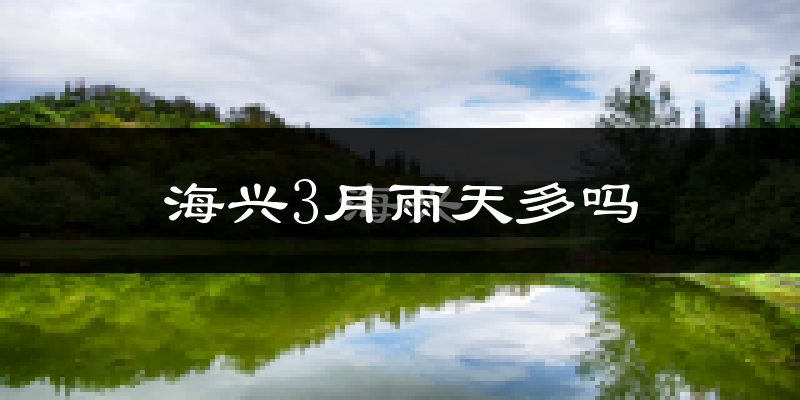 海兴3月雨天多吗?