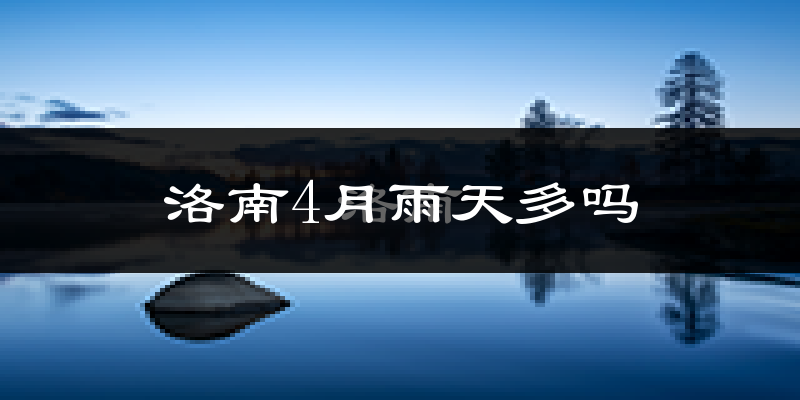 洛南4月雨天多吗?