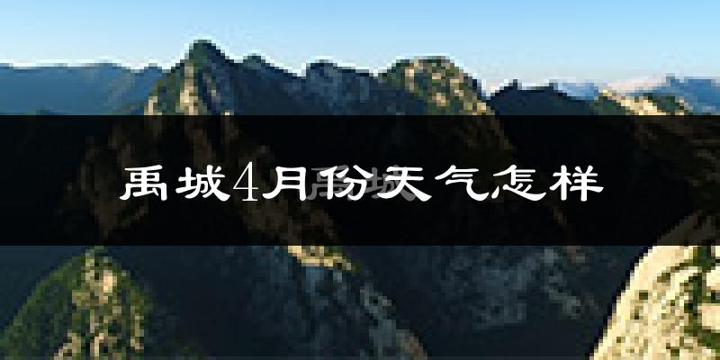 禹城市4月份天气如何?冷热情况怎么样?