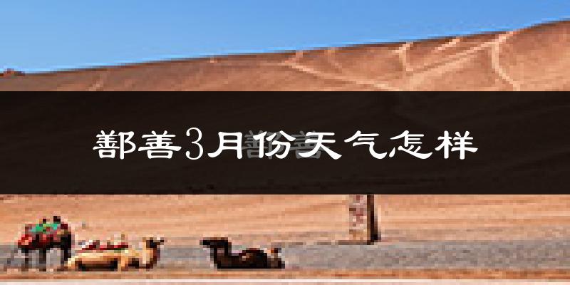 鄯善县3月份天气如何?冷吗?