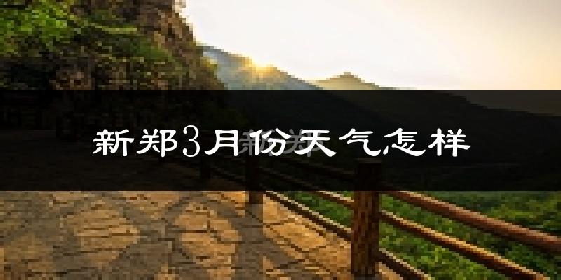 新郑市3月份天气如何?冷吗?