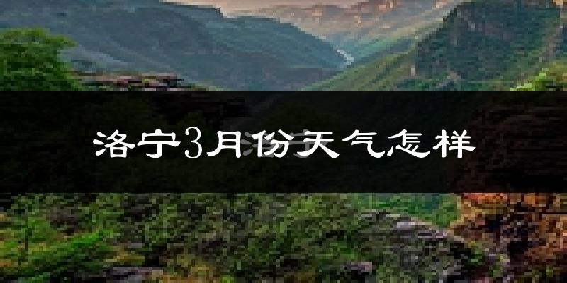 洛宁县3月份天气如何?冷吗?