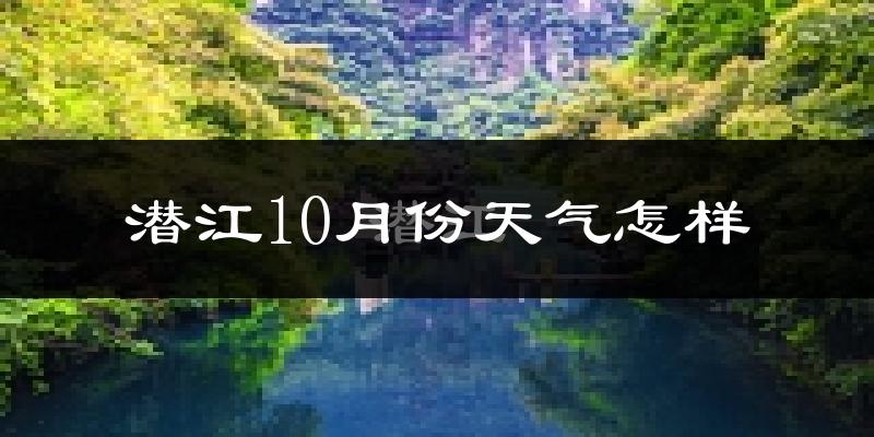 潜江10月份天气怎样?潜江十月冷不冷?