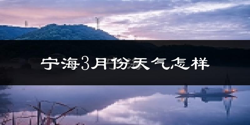 宁海县3月份天气如何?冷热情况怎么样?