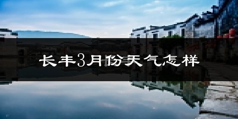 长丰3月份天气怎样?长丰三月冷吗?