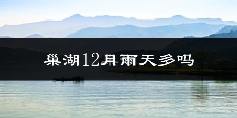 巢湖12月雨天多吗?