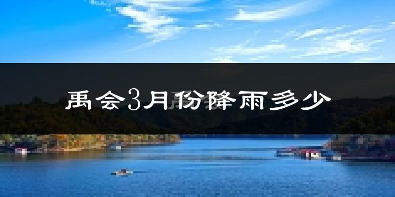 禹会3月份降雨多少?