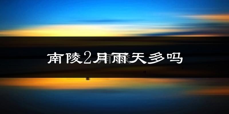南陵2月雨天多吗?