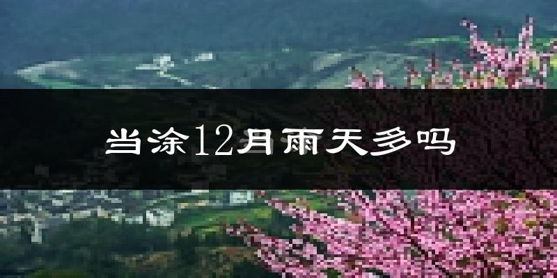 当涂12月雨天多吗?