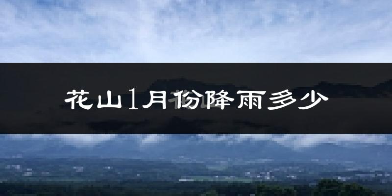 花山1月份降雨多少?