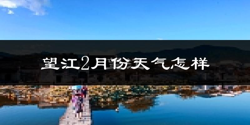 望江县2月份天气如何?冷吗?