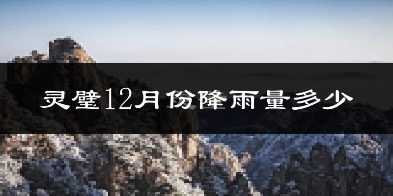 灵璧12月份降雨量多少?灵璧十二月下雨多吗?