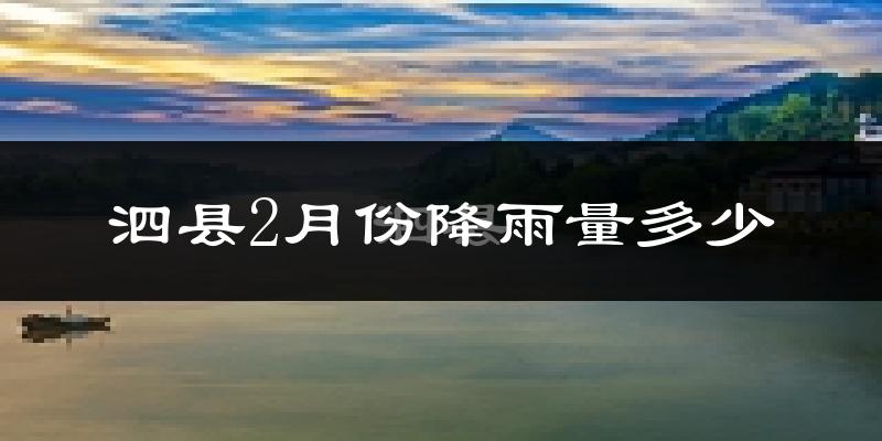 泗县2月份降雨量多少?泗县二月下雨多吗?