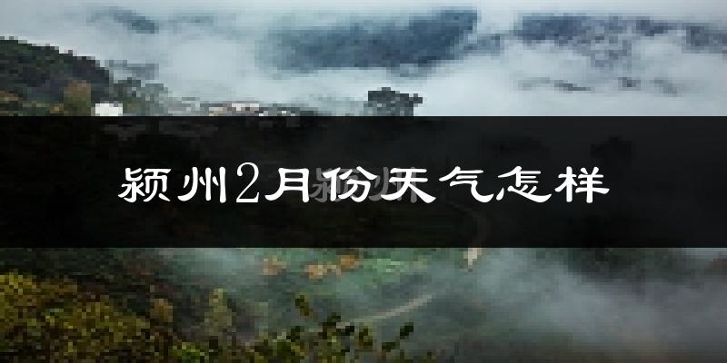 颍州2月份天气怎样?颍州二月冷吗?
