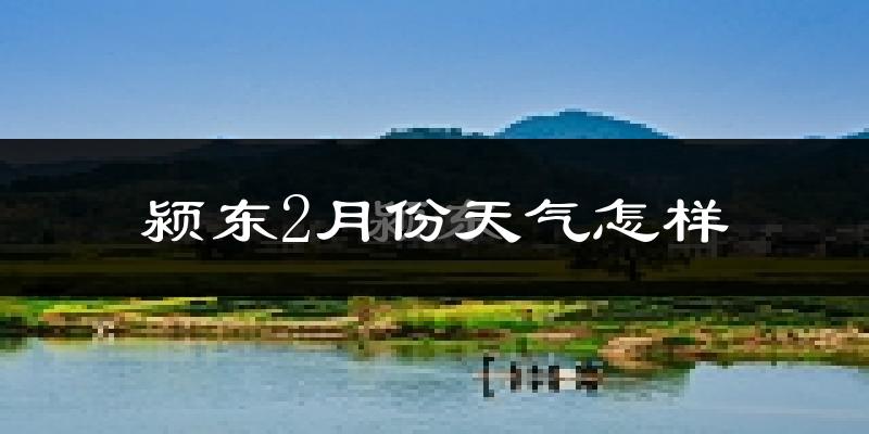 颍东2月份天气怎样?颍东二月冷吗?