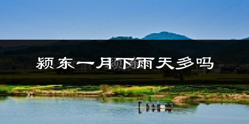 颍东一月下雨天多吗?颍东1月份降雨量多少?