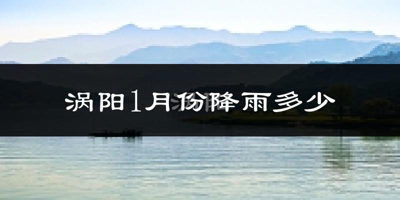 涡阳1月份降雨多少?