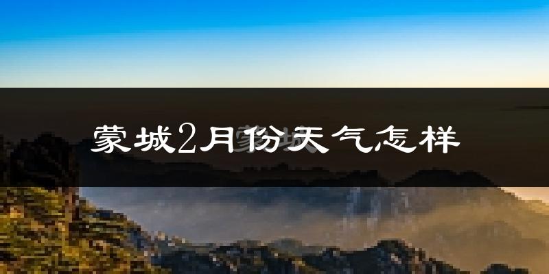 蒙城县2月份天气如何?很冷吗?