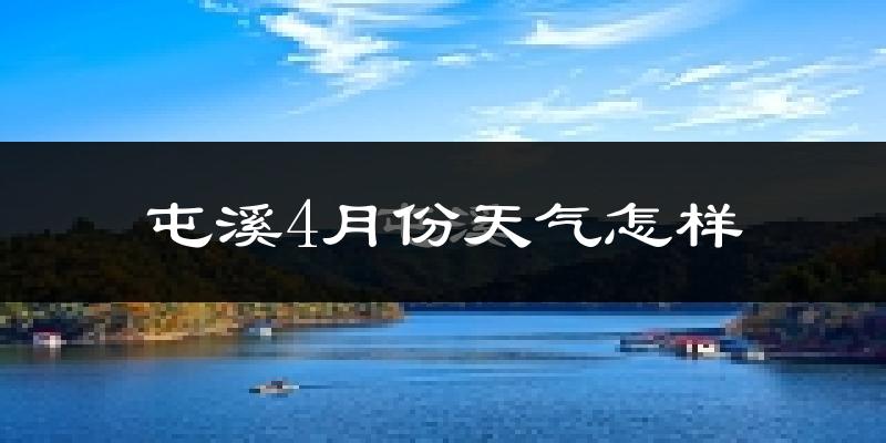 屯溪4月份天气怎样?屯溪四月冷吗?