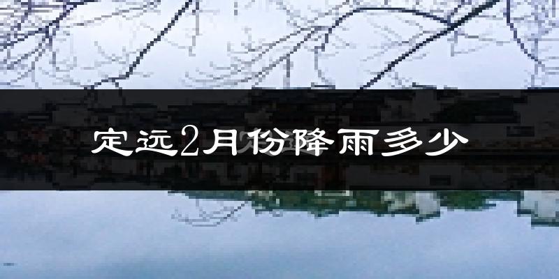 定远2月份降雨多少?
