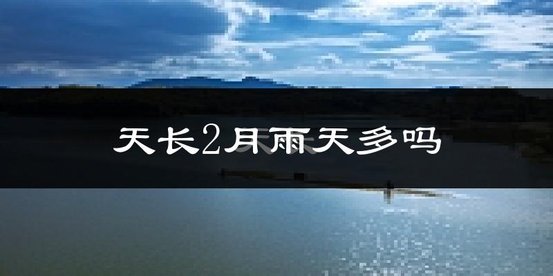 天长2月雨天多吗?