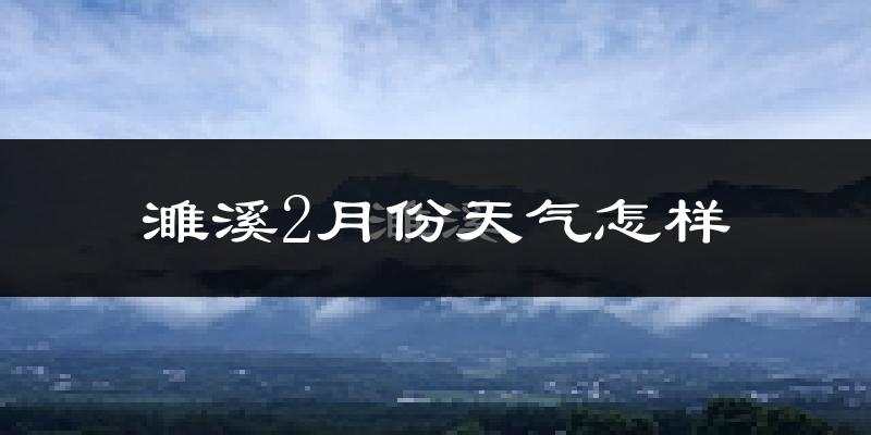 濉溪县2月份天气如何?很冷吗?