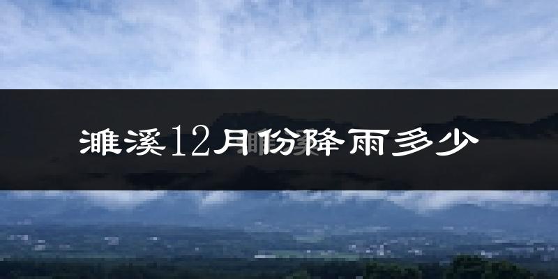 濉溪12月份降雨多少?