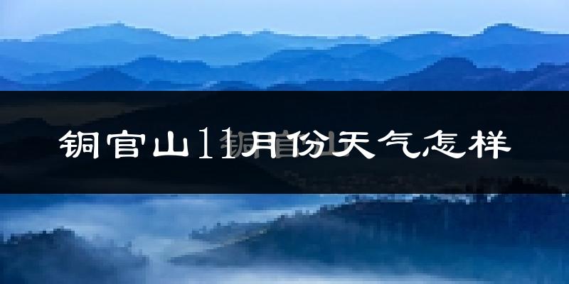 铜官山11月份天气怎样?铜官山十一月冷吗?