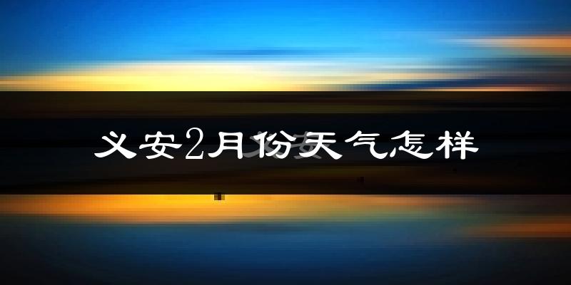 义安2月份天气怎样?义安二月冷吗?