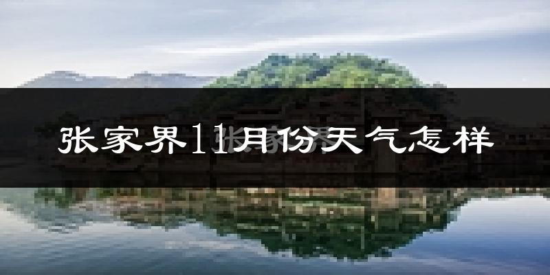 张家界11月份天气怎样?张家界十一月冷不冷?