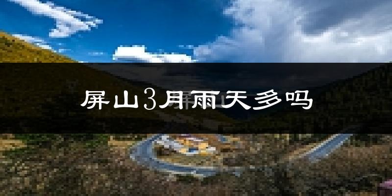 屏山3月雨天多吗?