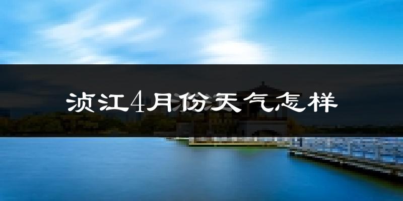浈江4月份天气怎样?浈江四月冷吗?