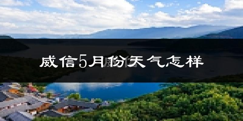 威信县5月份天气如何?很冷吗?