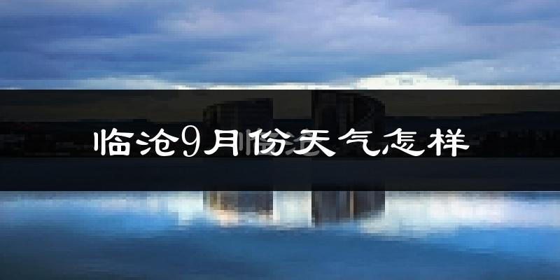 临沧9月份天气怎样?临沧九月热不热?