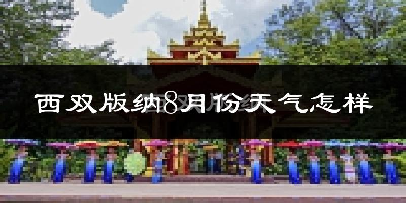 西双版纳8月份天气如何?很热吗?